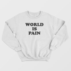 World Is Pain Sweatshirt