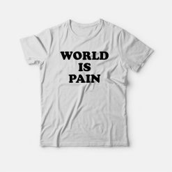 World Is Pain T-shirt