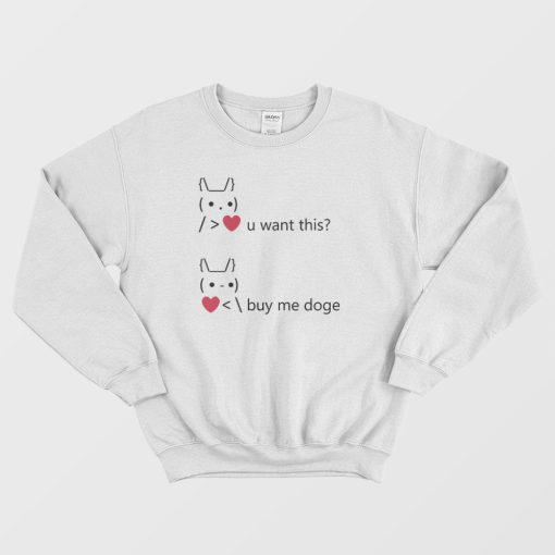 You Want This Love Buy Me Doge Funny Dogecoin Sweatshirt