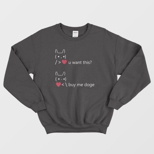 You Want This Love Buy Me Doge Funny Dogecoin Sweatshirt