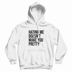 Hating Me Doesn't Make You Pretty Hoodie