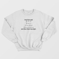 And God Said and Then There Was Light Sweatshirt