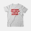 Anything You Can Do I Can Do Bleeding T-shirt