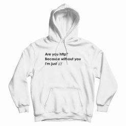Are You Http Because Without You I'm Just Hoodie