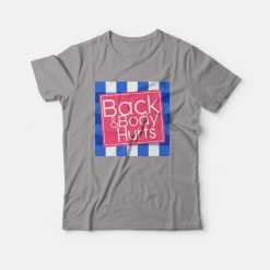 Back and Body Hurt Funny T-shirt
