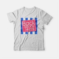 Back and Body Hurt Funny T-shirt