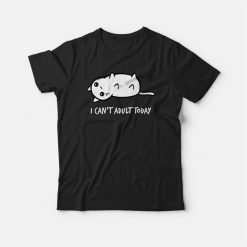Cat I Can't Adult Today T-shirt