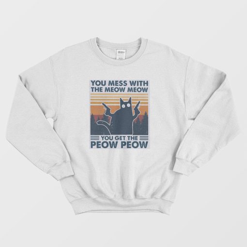 Cat You Mess With The Meow Meow You Get The Peow Peow Sweatshirt
