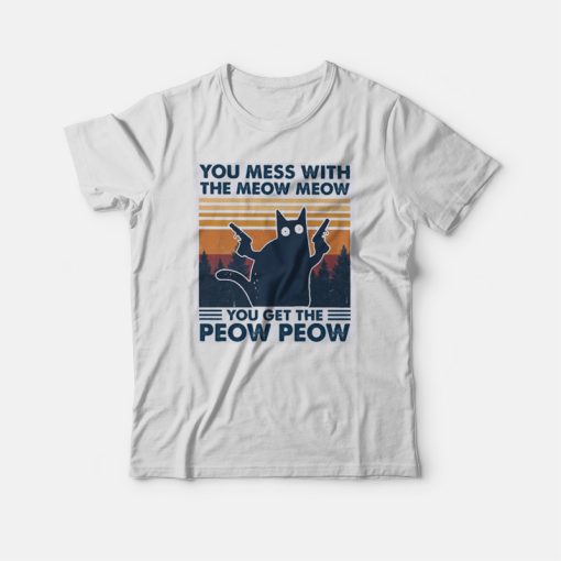 Cat You Mess With The Meow Meow You Get The Peow Peow T-shirt