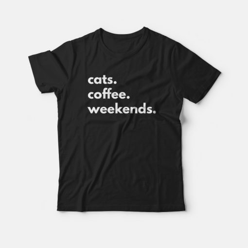 Cats Coffee Weekends T-shirt