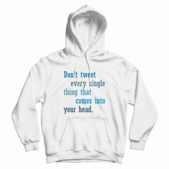 Don't Tweet Every Single Thing That Comes Into Your Head Hoodie