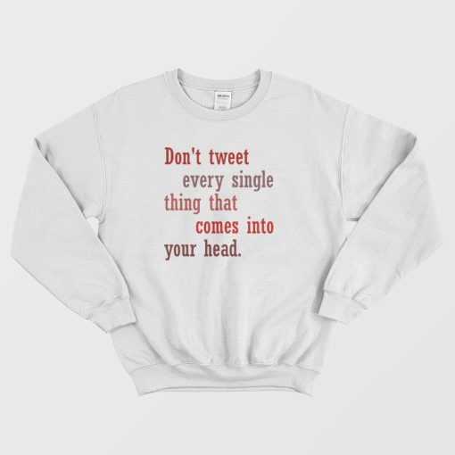 Don't Tweet Every Single Thing That Comes Into Your Head Sweatshirt