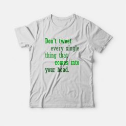 Don't Tweet Every Single Thing That Comes Into Your Head T-shirt