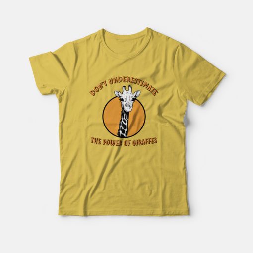 Don't Underesetimate The Power Of Giraffes T-shirt