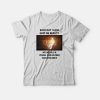 Each Day I Lose Grip On Reality My Body Is A Vessel For Hatred and Violence T-shirt