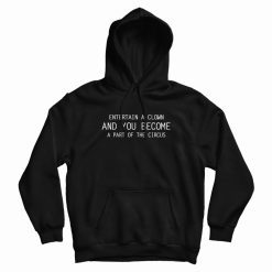 Entertain A Clown and You Become A Part Of The Circus Hoodie Classic