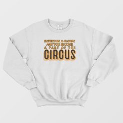 Entertain A Clown and You Become A Part Of The Circus Sweatshirt