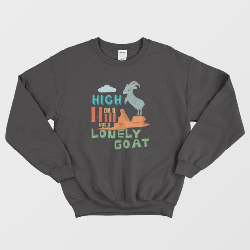 High On A Hill Was A Lonely Goat Sweatshirt