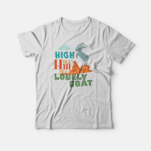High On A Hill Was A Lonely Goat T-shirt