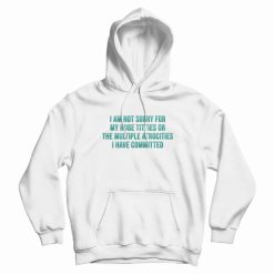 I Am Not Sorry For My Huge Titties Or The Multiple Atrocities Hoodie