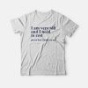 I Am Very Old and I Need To Rest Please Don't Climb On Me T-shirt