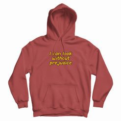 I Can Look Without Prejudice Hoodie