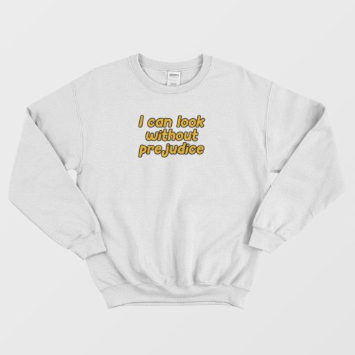 I Can Look Without Prejudice Sweatshirt