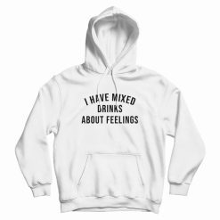 I Have Mixed Drinks About Feelings Hoodie