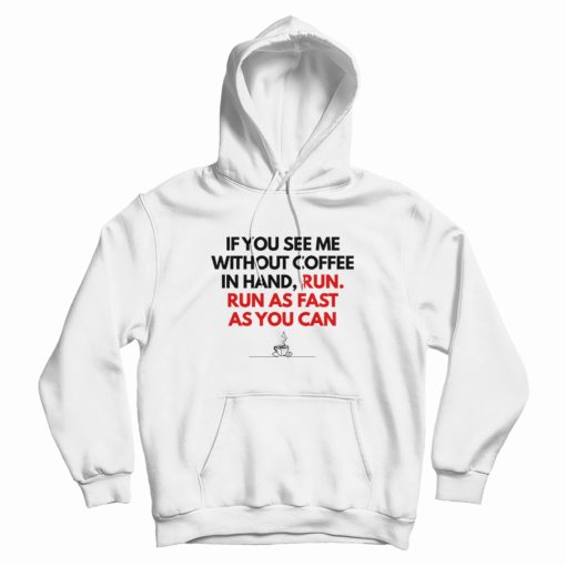 If You See Me Without Coffee In Hand Run As Fast As You Can Hoodie