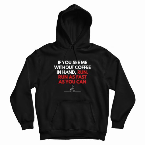 If You See Me Without Coffee In Hand Run As Fast As You Can Hoodie