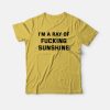 I'm A Ray Of Fucking Sunshine T-shirt