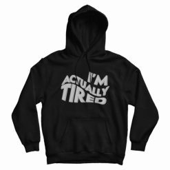 I'm Actually Tired Hoodie