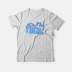 I'm Actually Tired T-shirt
