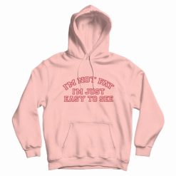 I'm Not Fat I'm Just Easy To See Hoodie Funny