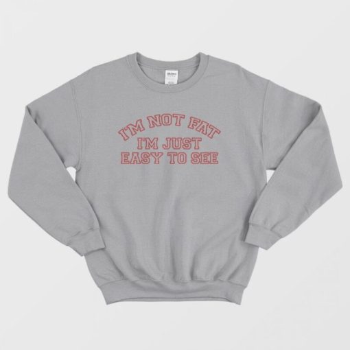 I'm Not Fat I'm Just Easy To See Sweatshirt Funny