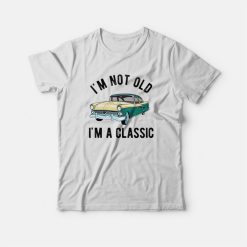 I'm Not Old I'm Classic T-shirt