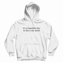 It's a Beautiful Day to Leave Me Alone Hoodie