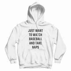 Just Want To Watch Baseball And Take Naps Hoodie