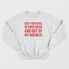 Keep Your Nose In Your Mask And Out Of My Business Sweatshirt