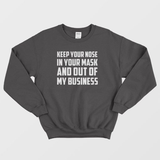 Keep Your Nose In Your Mask And Out Of My Business Sweatshirt