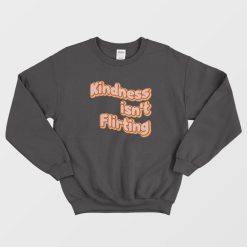 Kindness Isn't Flirting Sweatshirt