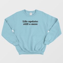 Life Update Still A Mess Sweatshirt