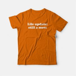 Life Update Still A Mess T-shirt