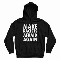 Make Racists Afraid Again Hoodie