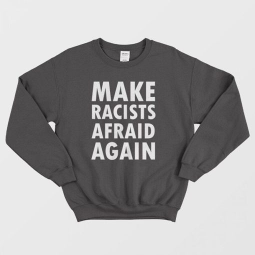 Make Racists Afraid Again Sweatshirt