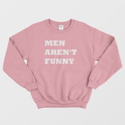 Men Aren't Funny Sweatshirt
