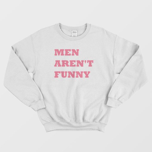 Men Aren't Funny Sweatshirt
