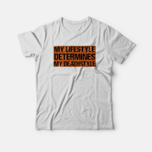My Lifestyle Determines My Deathstyle T-shirt