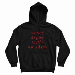 Never Argue With An Idiot Funny Hoodie
