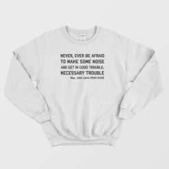Never Ever Be Afraid To Make Some Noise and Get In Good Trouble Necessary Trouble Sweatshirt